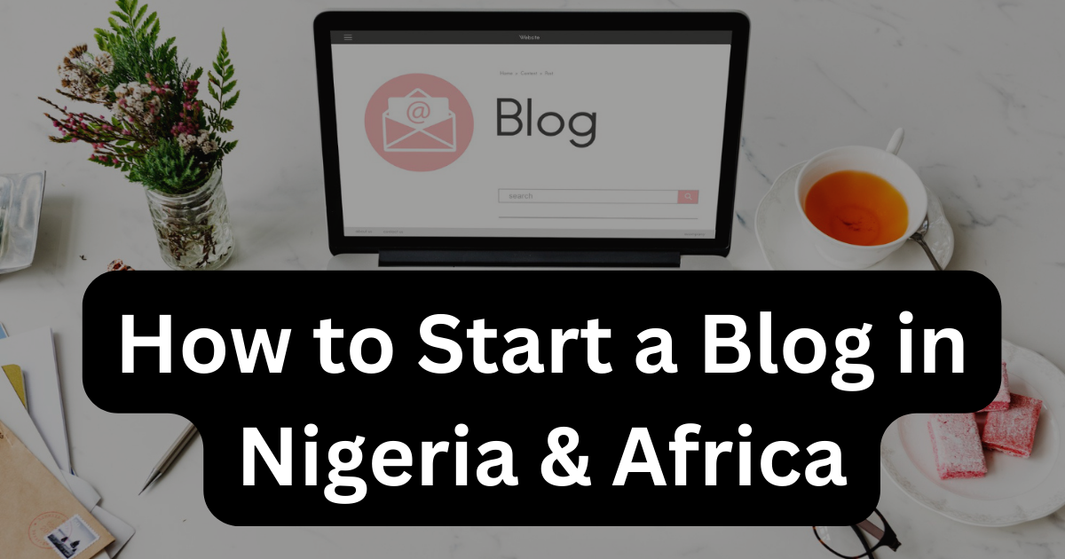 How to Start a Blog in Nigeria and Africa