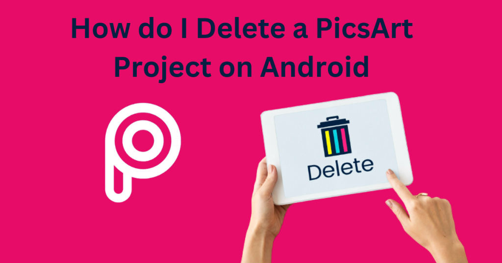 How do I Delete a PicsArt Project on Android